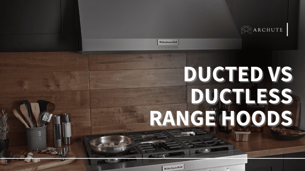 Ducted vs. Ductless Range Hood Making a Choice Archute