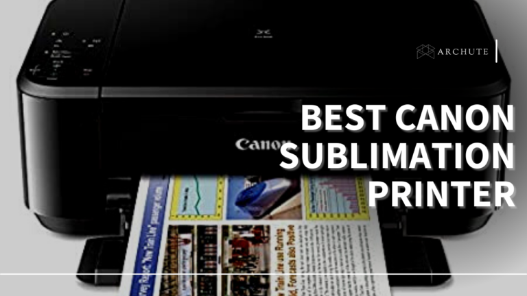 Best Canon Sublimation Printer – Everything You Should Know - Archute