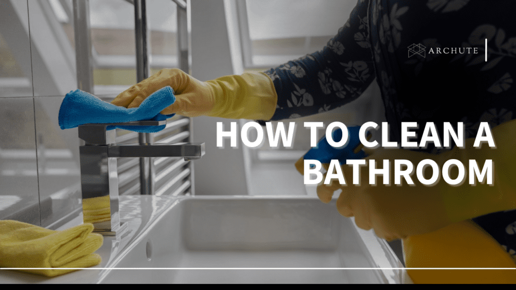 How to Clean a Bathroom Fast and Efficiently – Full Guide - Archute