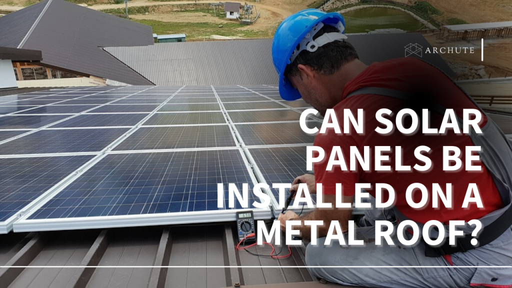 Can Solar Panels Be Installed On a Metal Roof? Archute