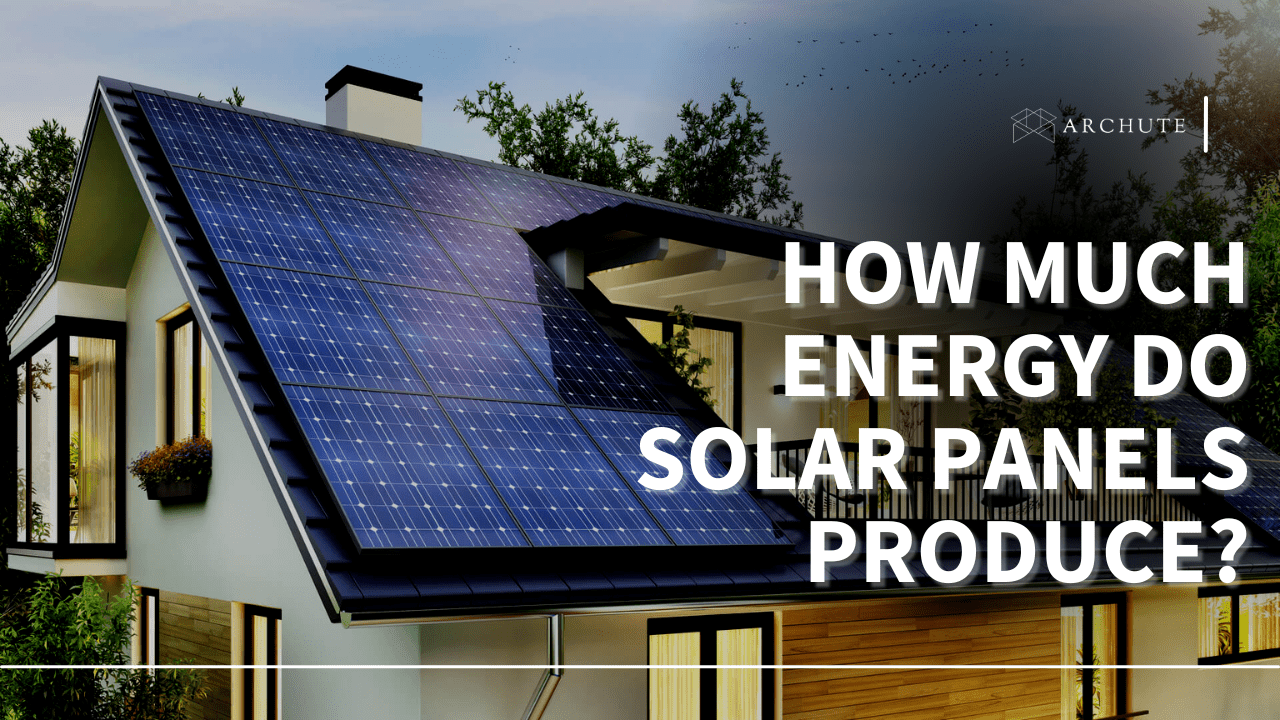 How Much Energy Do Solar Panels Produce?
