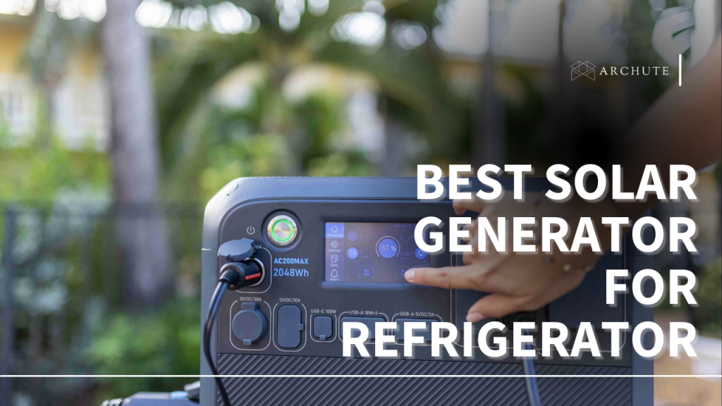 Best Solar Generator for Refrigerator and Other Appliances Archute