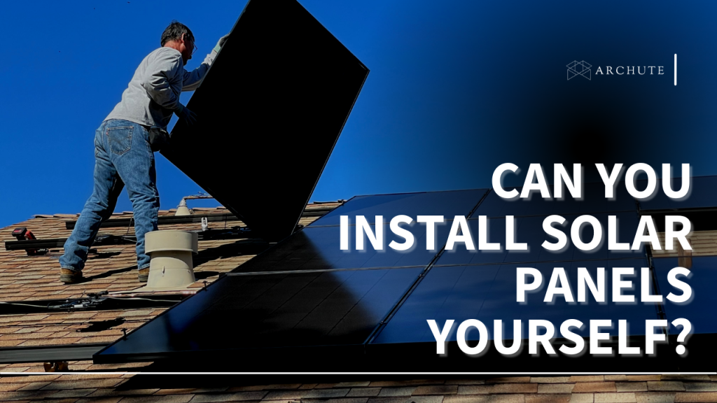Can You Install Solar Panels Yourself Installation Guide Archute