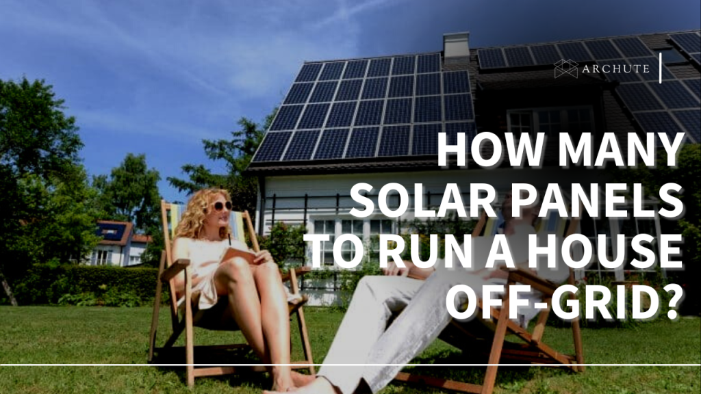 How Many Solar Panels to Run a House Off-Grid? - Archute