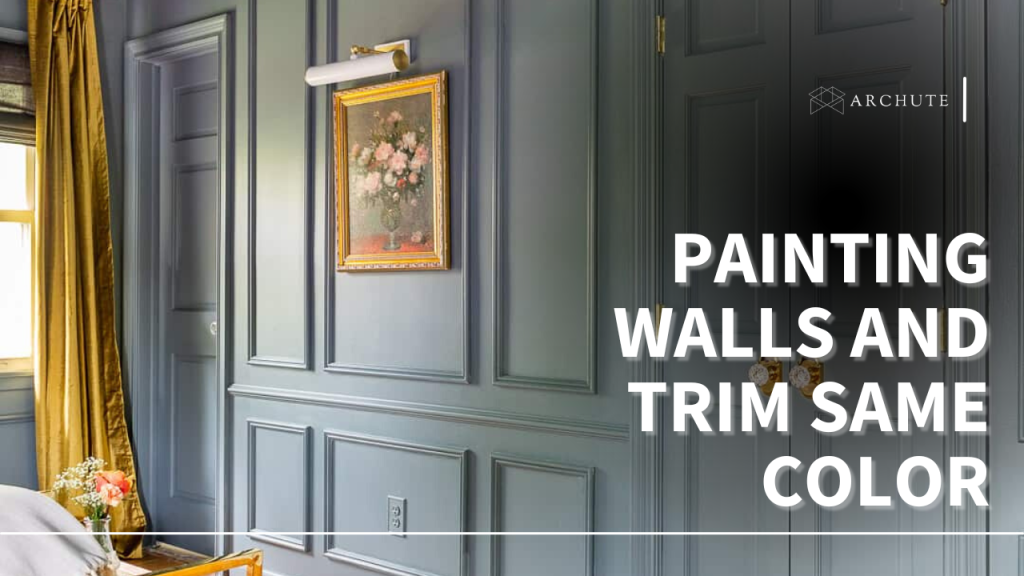 Why Painting the Walls and Trim the Same Color is Great Archute