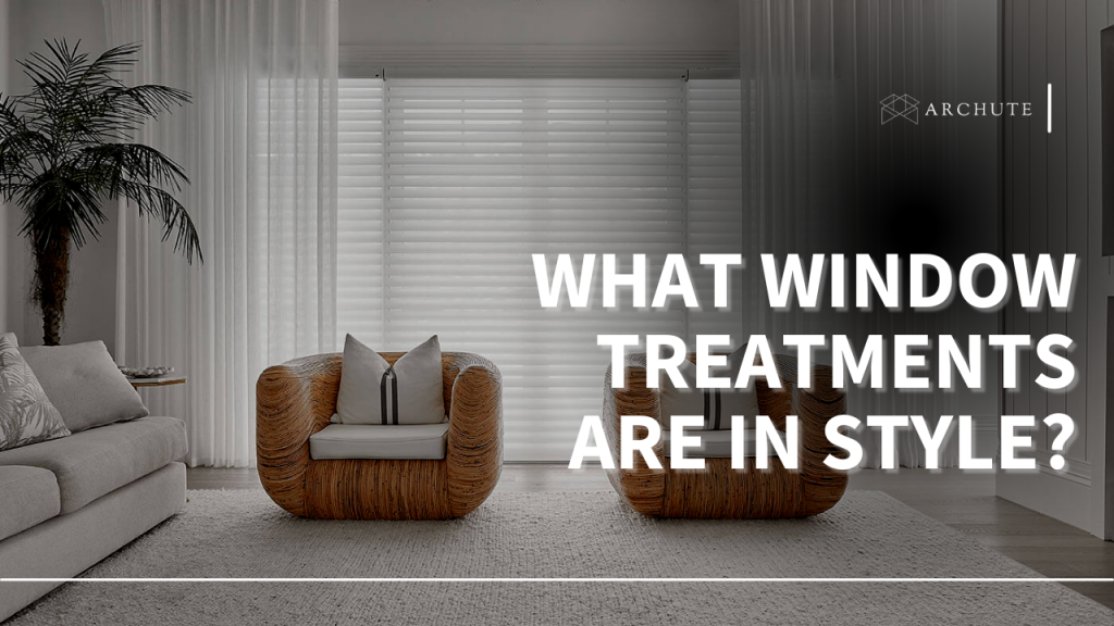 What Window Treatments Are in Style? Current Trends Archute