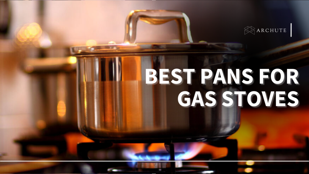 Best Pans for Gas stoves; Cookware Sets that will Last Ages Archute