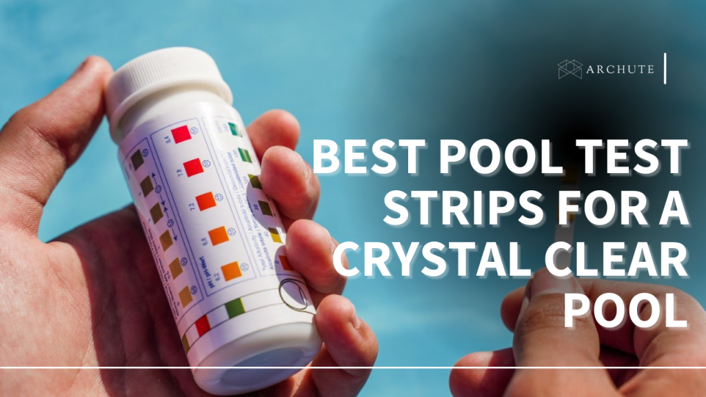 Best Pool Test Strips for a Crystal Clear Pool Archute