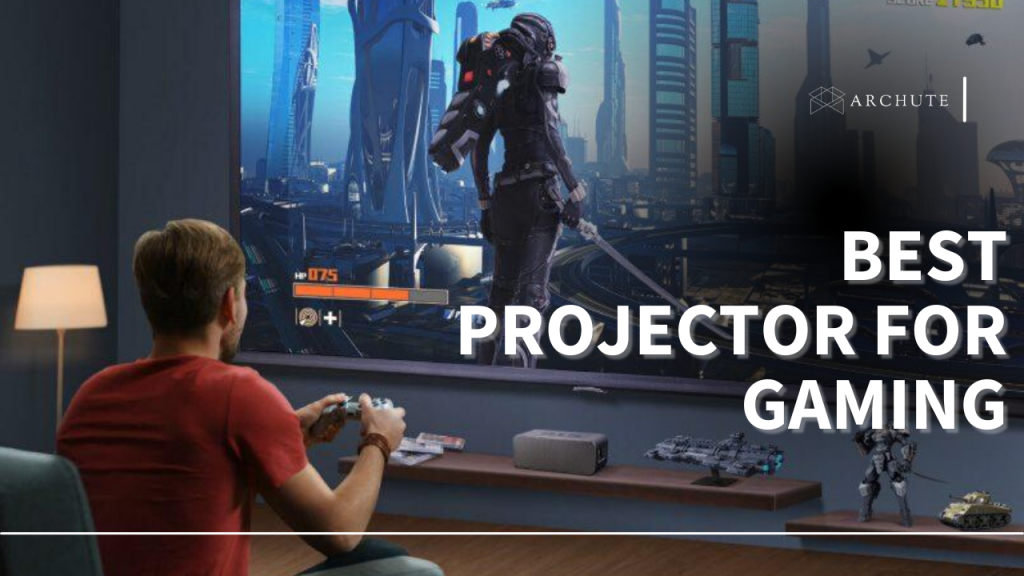 Best Projector for Gaming for the Best User Experience Archute