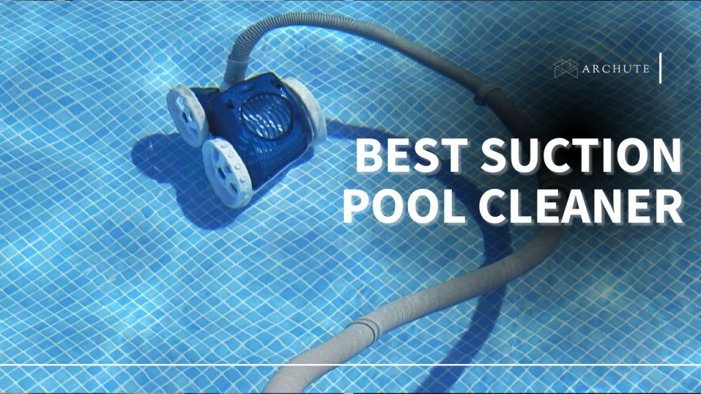 Best Suction Pool Cleaner for an Easy Pool Maintenance Archute