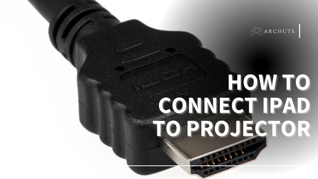 How To Connect IPad To Projector Archute how-to-connect-ipad-to-projector-archute