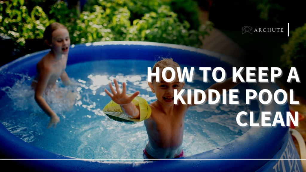 7 Pro Tips on How to Keep a Kiddie Pool Clean Archute