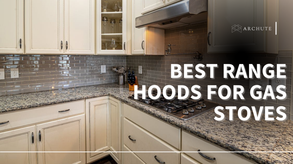 Best Range Hoods for Gas Stoves to Air Your Kitchen Archute