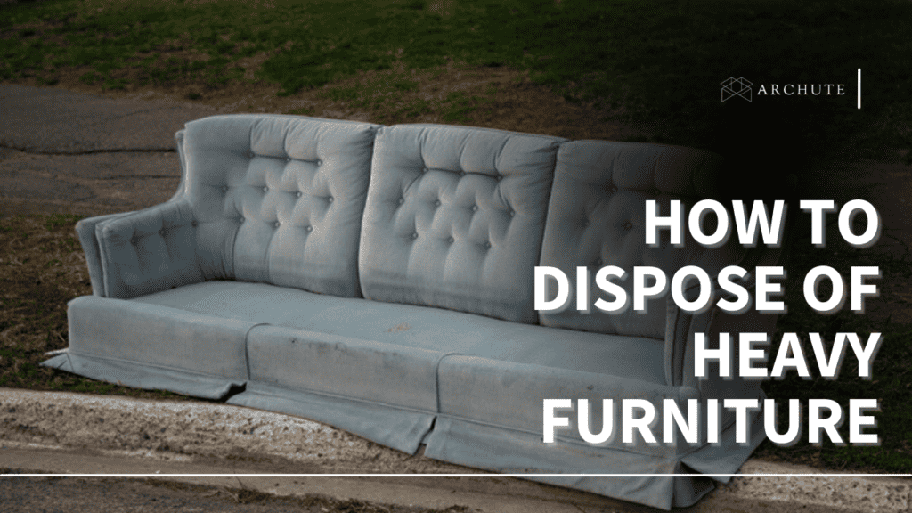 8 StressFree Ideas On How To Dispose Of Heavy Furniture Items Archute