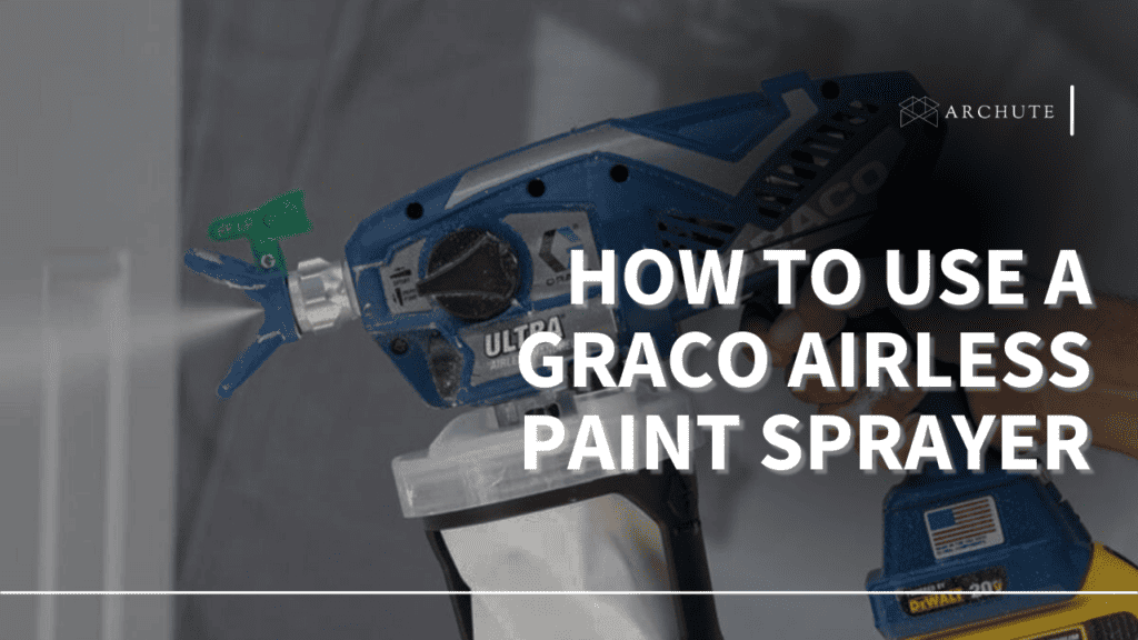 How to Use a Graco Airless Paint Sprayer Archute