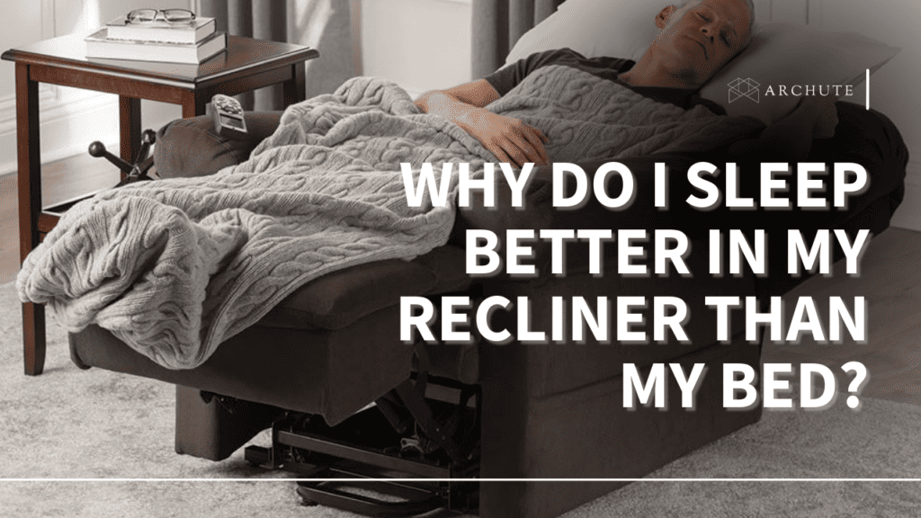 Why Do I Sleep Better in My Recliner Than My Bed? Archute
