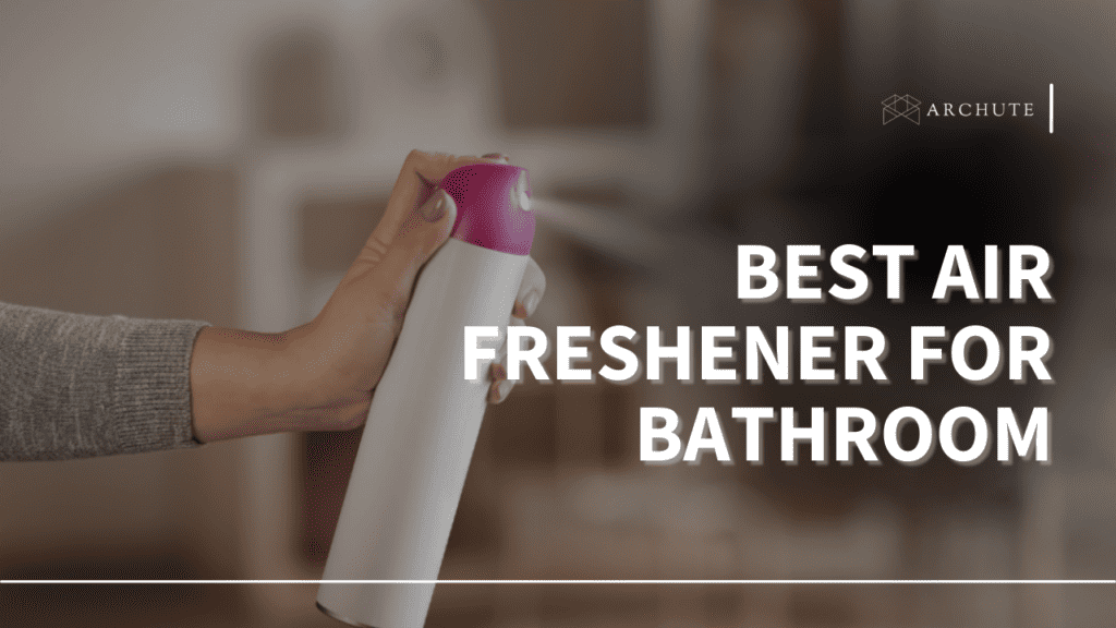 5 Best Air Freshener for Bathroom Bliss & Freshness Archute