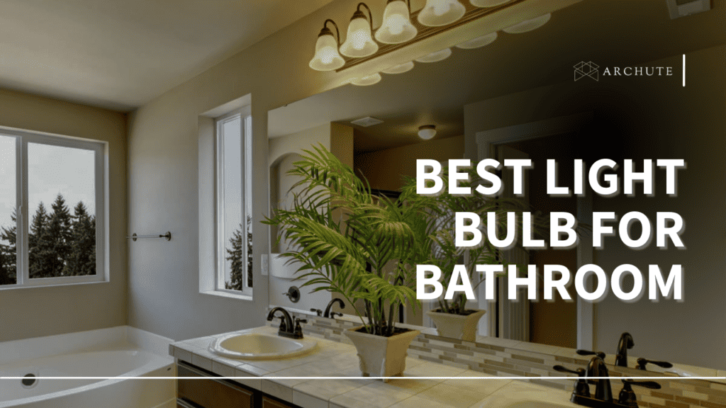 Best Light Bulb for Bathroom Illumination A Guide Archute