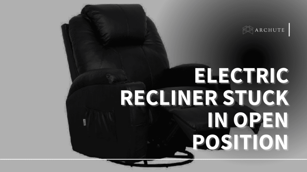 Electric Recliner Stuck in Open Position? Try these Fixes Archute