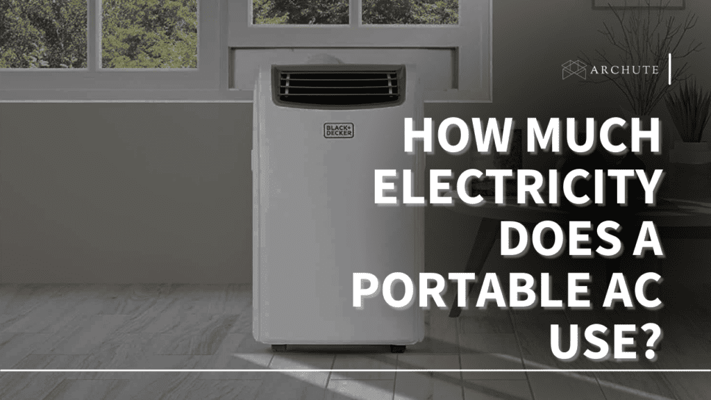 How Much Electricity Does a Portable AC Use? Archute