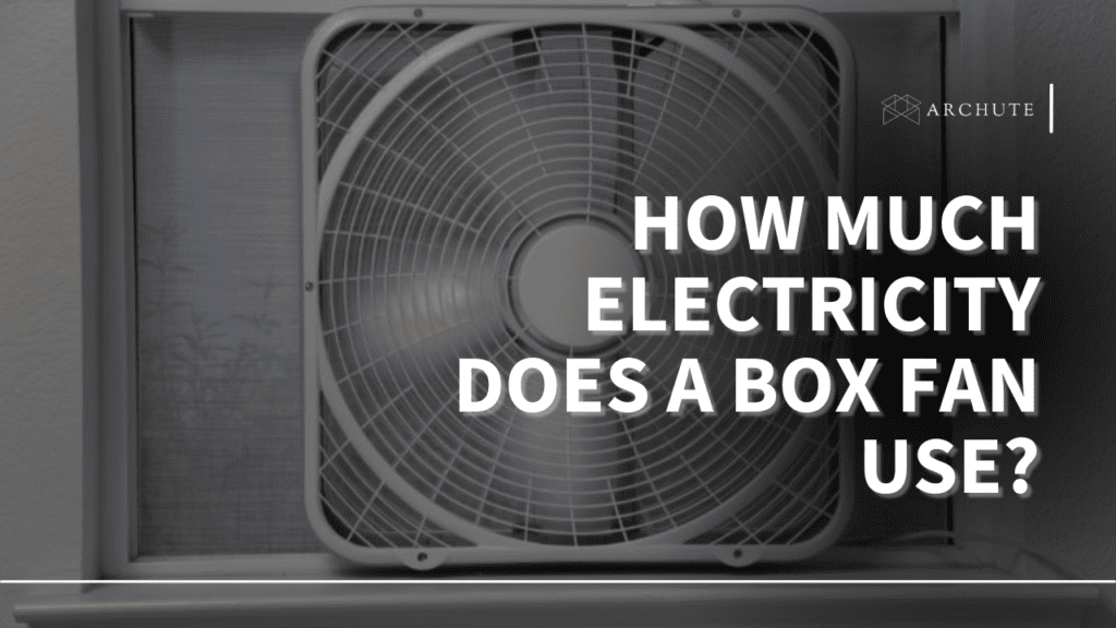 How Much Electricity Does a Box Fan Use? Archute