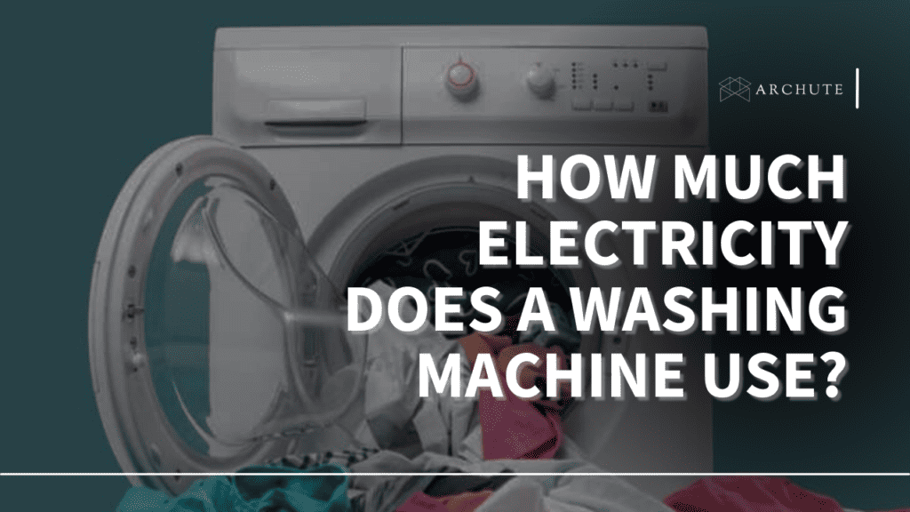 How Much Electricity Does a Washing Machine Use? Archute