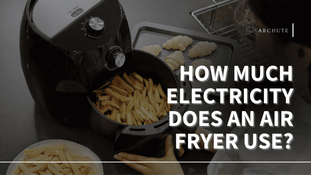 How Much Electricity Does an Air Fryer Use? Archute